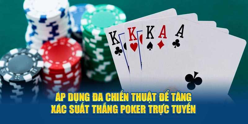 Áp dụng đa chiến thuật để tăng xác suất thắng Poker trực tuyến